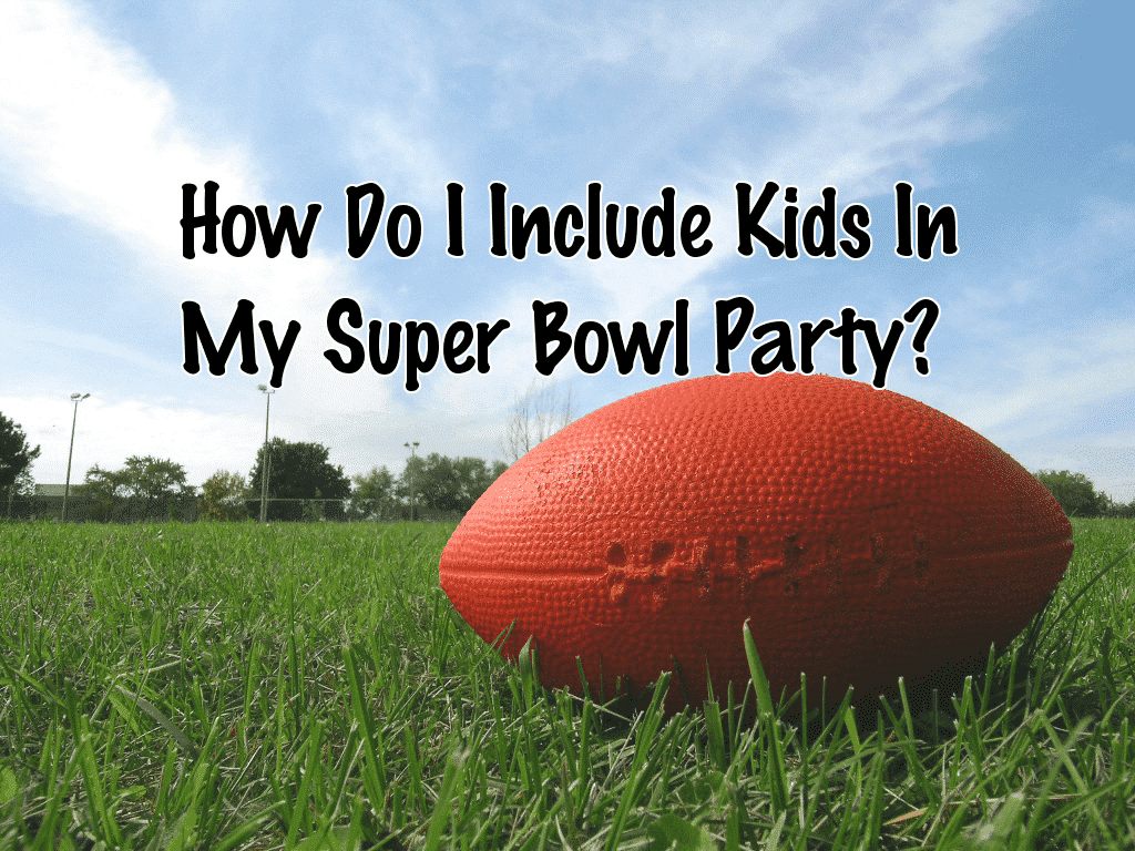 How To Include Kids In Your Super Bowl Party